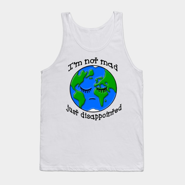 Sad Earth Is Not Mad Just Disappointed Tank Top by julieerindesigns